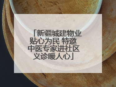 新疆城建物业贴心为民 特邀中医专家进社区义诊暖人心